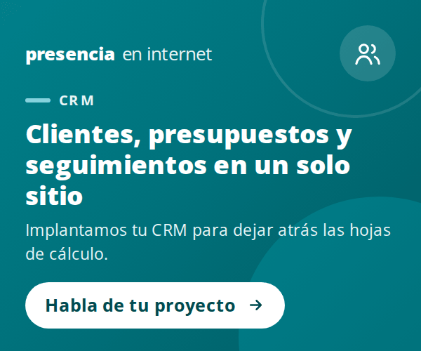 Presencia en internet: CRM para tener clientes, presupuestos y seguimientos en un solo sitio.